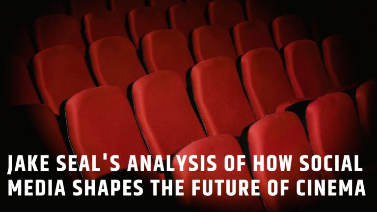 Jake Seal’s Analysis of How Social Media Shapes the Future of Cinema