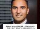 Kamal Lidder Guide to Choosing the Right Wealth Advisor for Your Financial Goals